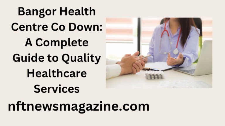 Bangor Health Centre Co Down: A Complete Guide to Quality Healthcare Services