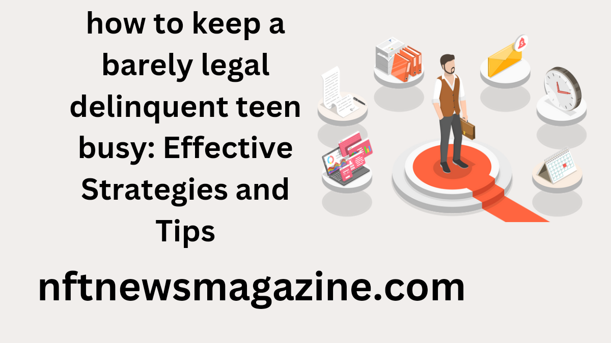 how to keep a barely legal delinquent teen busy